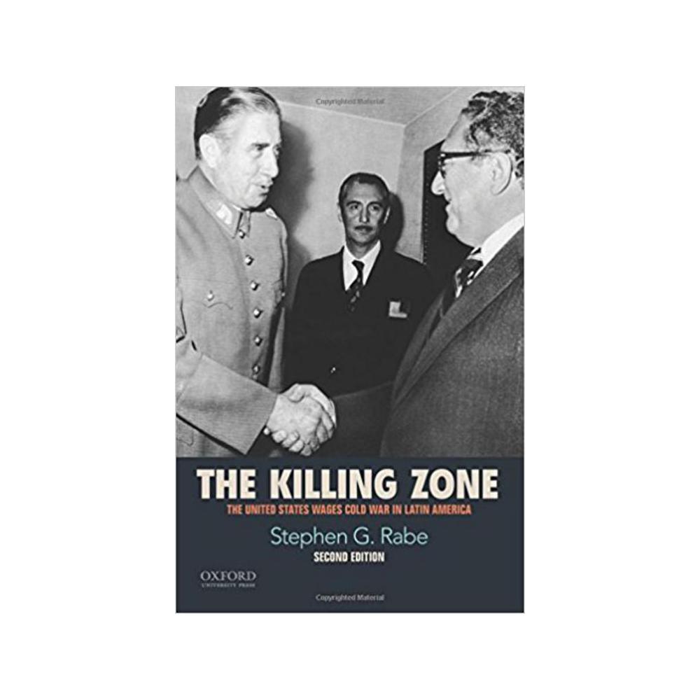 Rabe, Stephen G, The Killing Zone: The United States Wages Cold War in Latin America, 9780190216252, Oxford, 2nd 16, Political Science, Books